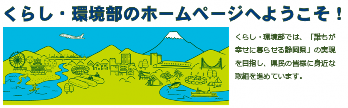 くらし・環境部のホームページへようこそ！くらし・環境部では、「誰もが幸せに暮らせる静岡県」の実現を目指し、県民の皆様に身近な取組を進めています。