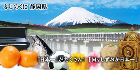 ふじのくに 静岡県 「日本一」がたくさん！Myしずおか日本一