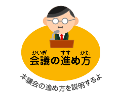 会議（かいぎ）の進（すす）め方（かた）本議会の進め方を説明するよ