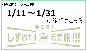 （静岡県民の皆様）1月11日～1月31日の旅行はこちら　今こそ！しずおか！！元気旅！！！