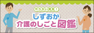 やりがい発見！しずおか介護のしごと図鑑