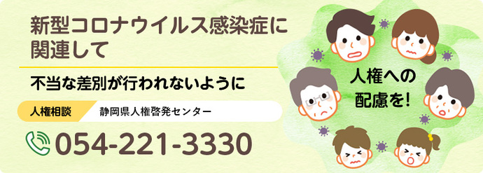 新型コロナウイルス感染症に関連して　不当な差別が行われないように　人権相談：静岡県人権啓発センター　054-221-3330