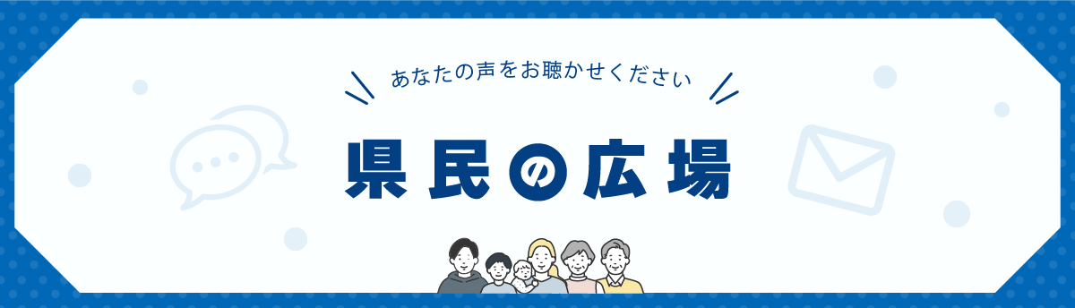 あなたの声をお聴かせください　県民の広場