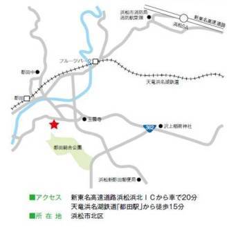 地図：tizu5　アクセス　新東名高速道路浜松浜北インターチェンジから車で20分　天竜浜名湖鉄道「都田駅」から徒歩15分　所在地　浜松市北区