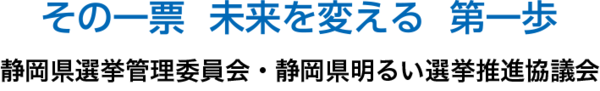 イラスト：ロゴ　その一票 未来を変える 第一歩　静岡県選挙管理委員会・静岡県明るい選挙推進協議会