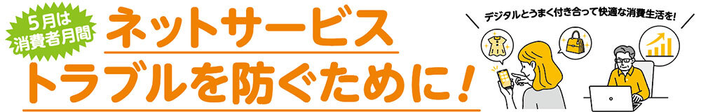 5月は消費者月間／ネットサービストラブルを防ぐために！