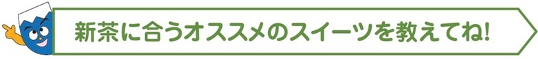 新茶に合うおススメのスイーツを教えてね！