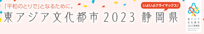 平和のとりでとなるために。東アジア文化都市2023静岡県 いよいよクライマックス！