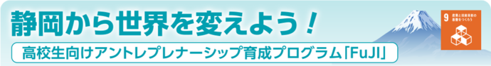 静岡から世界を変えよう！高校生向けアントレプレナーシップ育成プログラム「FuJI」