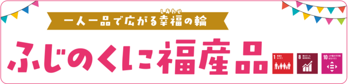一人一品で広がる幸福の輪　ふじのくに福産品