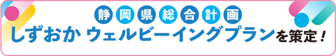 静岡県総合計画　しずおかウェルビーイングプランを策定！