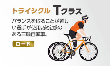 パラサイクリング「トライシクル Tクラス」の解説画像。「バランスを取ることが難しい選手が使用。安定感のある三輪自転車。」のテキストと三輪自転車に乗る選手のイラスト。(対象種目:ロード)