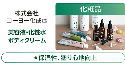 株式会社コーヨー化成様の美容液・化粧水・ボディクリーム(化粧品)の事例紹介。「●保湿性、塗り心地向上」という特徴テキストを記載。