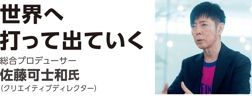 世界へ打って出ていく 総合プロデューサー 佐藤可士和氏（クリエイティブディレクター）