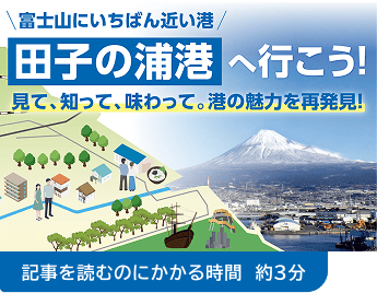富士山にいちばん近い港 田子の浦港へ行こう！見て、知って、味わって。港の魅力を再発見！記事を読むのにかかる時間 約3分
